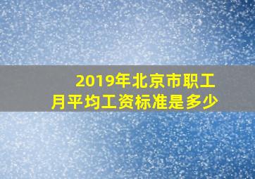 2019年北京市职工月平均工资标准是多少