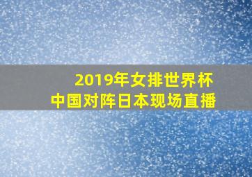 2019年女排世界杯中国对阵日本现场直播