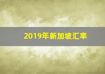 2019年新加坡汇率