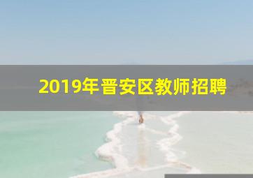 2019年晋安区教师招聘