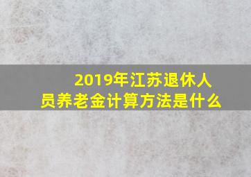 2019年江苏退休人员养老金计算方法是什么