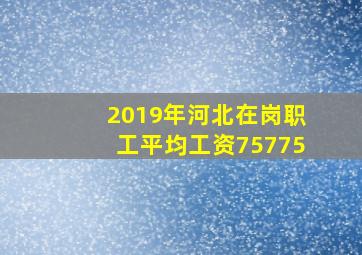 2019年河北在岗职工平均工资75775