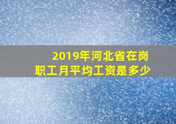 2019年河北省在岗职工月平均工资是多少