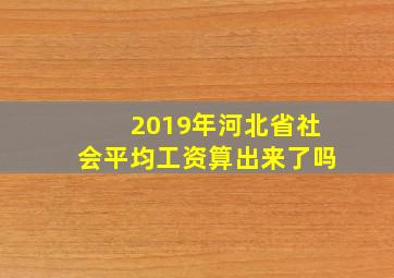 2019年河北省社会平均工资算出来了吗