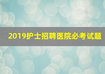 2019护士招聘医院必考试题