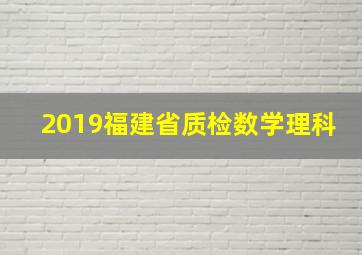 2019福建省质检数学理科