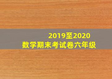 2019至2020数学期末考试卷六年级