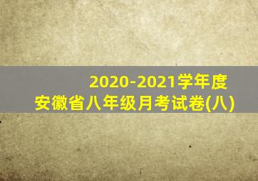 2020-2021学年度安徽省八年级月考试卷(八)