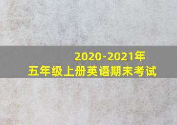 2020-2021年五年级上册英语期末考试