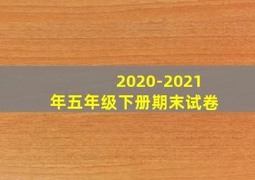 2020-2021年五年级下册期末试卷