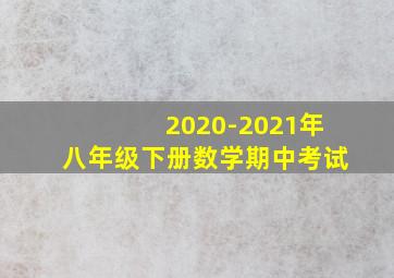 2020-2021年八年级下册数学期中考试