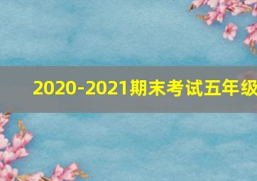 2020-2021期末考试五年级