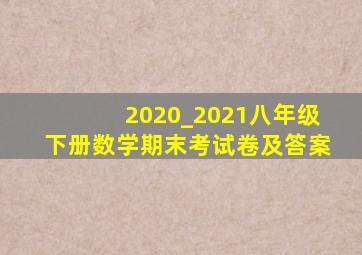 2020_2021八年级下册数学期末考试卷及答案