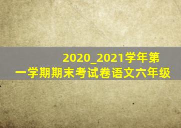 2020_2021学年第一学期期末考试卷语文六年级