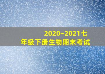 2020~2021七年级下册生物期末考试