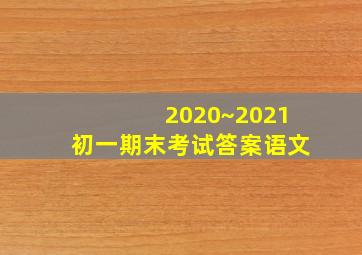 2020~2021初一期末考试答案语文