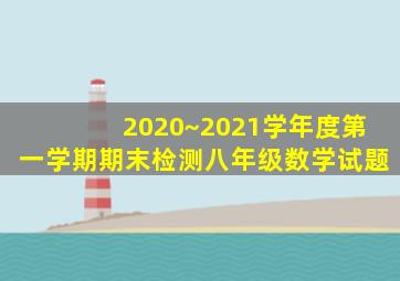 2020~2021学年度第一学期期末检测八年级数学试题