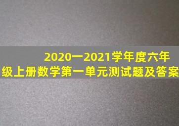 2020一2021学年度六年级上册数学第一单元测试题及答案