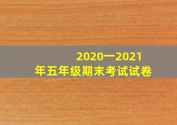 2020一2021年五年级期末考试试卷