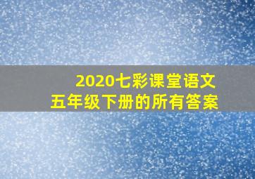 2020七彩课堂语文五年级下册的所有答案