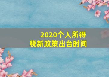 2020个人所得税新政策出台时间