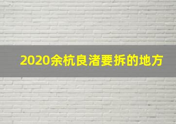 2020余杭良渚要拆的地方