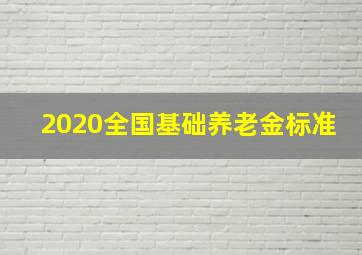 2020全国基础养老金标准