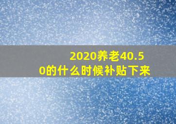 2020养老40.50的什么时候补贴下来