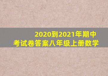 2020到2021年期中考试卷答案八年级上册数学