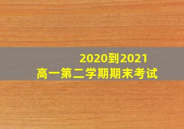 2020到2021高一第二学期期末考试