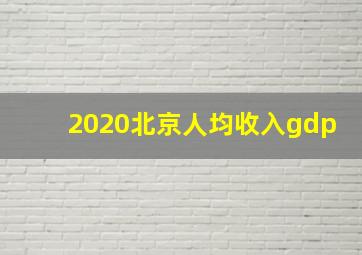 2020北京人均收入gdp