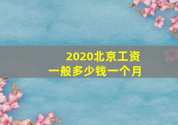 2020北京工资一般多少钱一个月