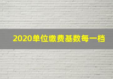 2020单位缴费基数每一档