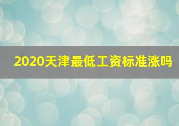 2020天津最低工资标准涨吗