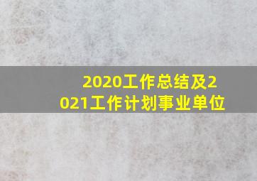 2020工作总结及2021工作计划事业单位