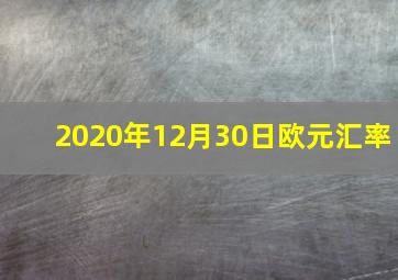 2020年12月30日欧元汇率