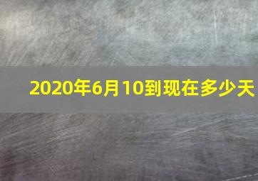 2020年6月10到现在多少天