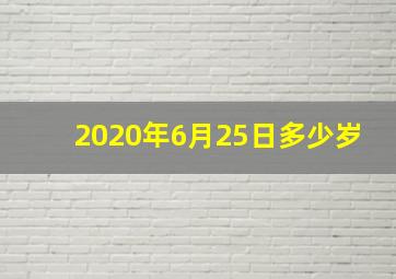 2020年6月25日多少岁