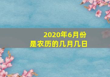 2020年6月份是农历的几月几日