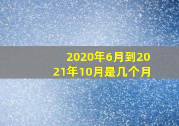 2020年6月到2021年10月是几个月