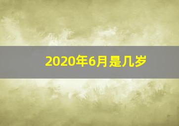 2020年6月是几岁