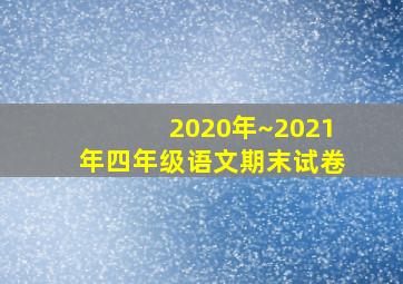 2020年~2021年四年级语文期末试卷