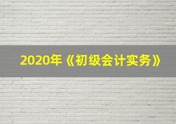 2020年《初级会计实务》