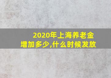 2020年上海养老金增加多少,什么时候发放