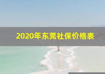 2020年东莞社保价格表