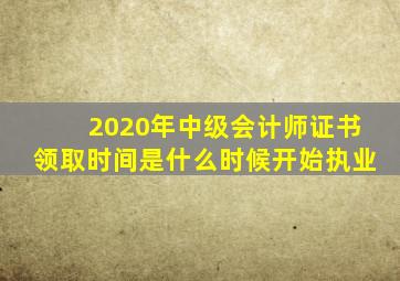 2020年中级会计师证书领取时间是什么时候开始执业