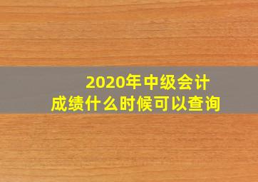 2020年中级会计成绩什么时候可以查询