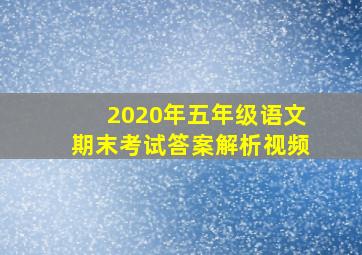 2020年五年级语文期末考试答案解析视频