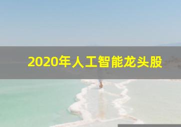 2020年人工智能龙头股