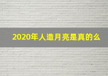 2020年人造月亮是真的么